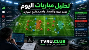 تحليل مباريات اليوم | نقاط القوة والضعف وأهم مفاتيح المباراة